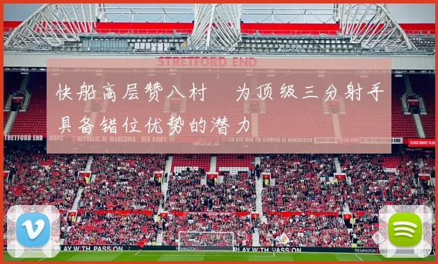 快船高层赞八村塁为顶级三分射手具备错位优势的潜力